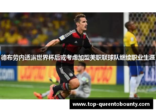 德布劳内透露世界杯后或考虑加盟美职联球队继续职业生涯